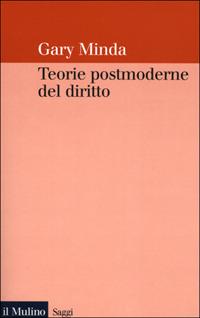 Teorie postmoderne del diritto - Gary Minda - Libro Il Mulino 2001, Saggi | Libraccio.it