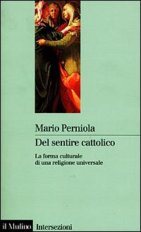 Del sentire cattolico - Mario Perniola - Libro Il Mulino 2001, Intersezioni | Libraccio.it