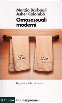 Omosessuali moderni. Gay e lesbiche in Italia - Marzio Barbagli, Asher Colombo - Libro Il Mulino 2001, Contemporanea | Libraccio.it