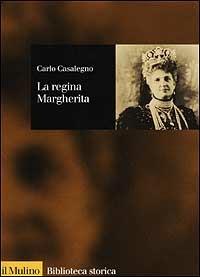 La regina Margherita - Carlo Casalegno - Libro Il Mulino 2001, Biblioteca storica | Libraccio.it