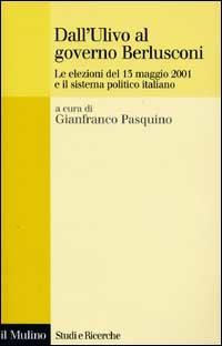 Dall'Ulivo al governo Berlusconi. Le elezioni del maggio 2001 e il sistema politico italiano  - Libro Il Mulino 2002, Studi e ricerche | Libraccio.it
