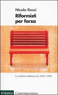 Riformisti per forza. La Sinistra italiana tra il 1996 e il 2006 - Nicola Rossi - Libro Il Mulino 2002, Contemporanea | Libraccio.it