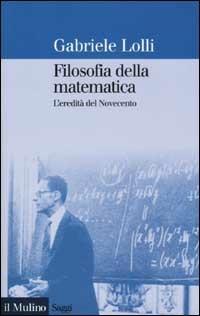 Filosofia della matematica. L'eredità del Novecento - Gabriele Lolli - Libro Il Mulino 2002, Saggi | Libraccio.it