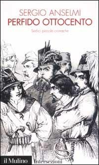 Perfido Ottocento. Sedici piccole cronache - Sergio Anselmi - Libro Il Mulino 2002, Intersezioni | Libraccio.it