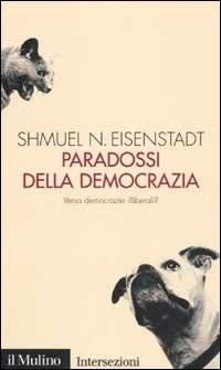 Paradossi della democrazia. Verso democrazie illiberali? - Shmuel N. Eisenstadt - Libro Il Mulino 2002, Intersezioni | Libraccio.it