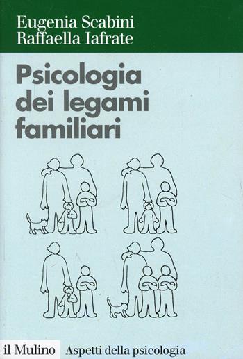 Psicologia dei legami familiari - Eugenia Scabini, Raffaella Iafrate - Libro Il Mulino 2003, Aspetti della psicologia | Libraccio.it