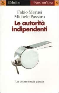 Le autorità indipendenti - Fabio Merusi, Michele Passaro - Libro Il Mulino 2003, Farsi un'idea | Libraccio.it