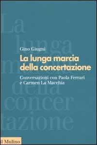 La lunga marcia della concertazione. Conversazioni con Paola Ferrari e Carmen La Macchia - Gino Giugni - Libro Il Mulino 2003, Forum | Libraccio.it