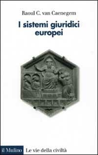 I sistemi giuridici europei - Raoul C. Van Caenegem - Libro Il Mulino 2003, Le vie della civiltà | Libraccio.it