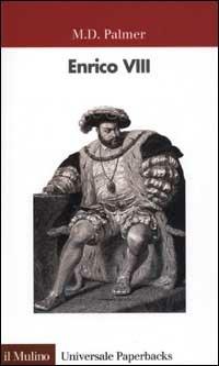 Enrico VIII - M. D. Palmer - Libro Il Mulino 2003, Universale paperbacks Il Mulino | Libraccio.it
