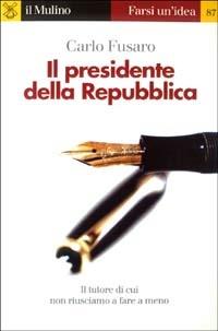Il presidente della Repubblica - Carlo Fusaro - Libro Il Mulino 2003, Farsi un'idea | Libraccio.it
