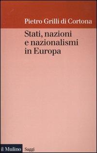 Stati, nazioni e nazionalismi in Europa - Pietro Grilli di Cortona - Libro Il Mulino 2003, Saggi | Libraccio.it