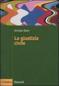 La giustizia civile - Vittorio Denti - Libro Il Mulino 2004, Manuali. Diritto | Libraccio.it