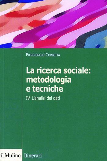 La ricerca sociale: metodologia e tecniche. Vol. 4: L'analisi dei dati. - Piergiorgio Corbetta - Libro Il Mulino 2003, Itinerari | Libraccio.it