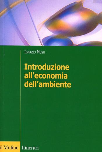 Introduzione all'economia dell'ambiente - Ignazio Musu - Libro Il Mulino 2003, Itinerari | Libraccio.it