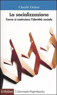 La socializzazione. Come si costruisce l'identità sociale - Claude Dubar - Libro Il Mulino 2004, Universale paperbacks Il Mulino | Libraccio.it