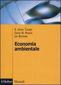 Economia ambientale - Kerry R. Turner, David W. Pearce, Ian Bateman - Libro Il Mulino 2003, Manuali. Economia | Libraccio.it