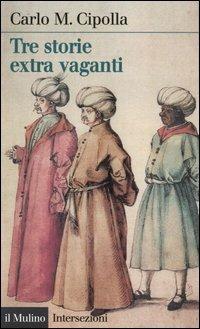 Tre storie extra vaganti - Carlo M. Cipolla - Libro Il Mulino 2003, Intersezioni | Libraccio.it