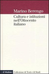Cultura e istituzioni nell'Ottocento italiano - Marino Berengo - Libro Il Mulino 2004, Collezione di testi e di studi | Libraccio.it