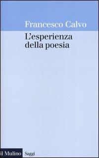 L' esperienza della poesia - Francesco Calvo - Libro Il Mulino 2004, Saggi | Libraccio.it