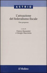 L' attuazione del federalismo fiscale. Una proposta  - Libro Il Mulino 2004, Quaderni di Astrid | Libraccio.it