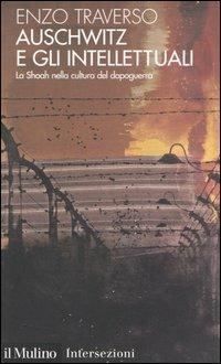 Auschwitz e gli intellettuali. La Shoah nella cultura del dopoguerra - Enzo Traverso - Libro Il Mulino 2004, Intersezioni | Libraccio.it