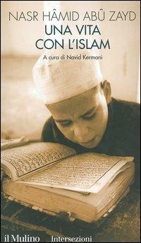 Una vita con l'Islam - Nasr Hamid Abu Zayd - Libro Il Mulino 2004, Intersezioni | Libraccio.it