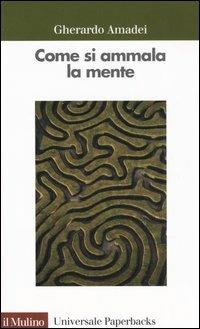Come si ammala la mente - Gherardo Amadei - Libro Il Mulino 2005, Universale paperbacks Il Mulino | Libraccio.it