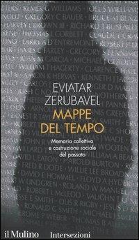 Mappe del tempo. Memoria collettiva e costruzione sociale del passato - Eviatar Zerubavel - Libro Il Mulino 2005, Intersezioni | Libraccio.it