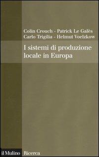 I sistemi di produzione locale in Europa  - Libro Il Mulino 2004, Il Mulino/Ricerca | Libraccio.it