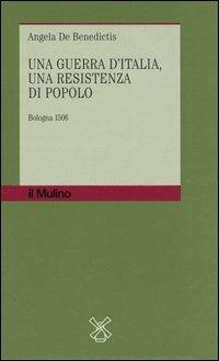 Una guerra d'Italia, una resistenza di popolo. Bologna 1506 - Angela De Benedictis - Libro Il Mulino 2004, Storia dell'economia e del credito | Libraccio.it