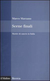 Scene finali. Morire di cancro in Italia - Marco Marzano - Libro Il Mulino 2005, Il Mulino/Ricerca | Libraccio.it