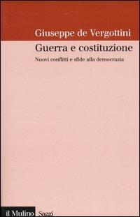 Guerra e costituzione. Nuovi conflitti e sfide alla democrazia - Giuseppe De Vergottini - Libro Il Mulino 2004, Saggi | Libraccio.it