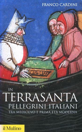 In Terrasanta. Pellegrini italiani dal Medioevo e prima età moderna - Franco Cardini - Libro Il Mulino 2005, Storica paperbacks | Libraccio.it