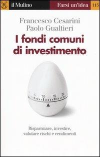 I fondi comuni di investimento - Francesco Cesarini, Paolo Gualtieri - Libro Il Mulino 2005, Farsi un'idea | Libraccio.it