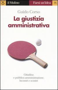 La giustizia amministrativa - Guido Corso - Libro Il Mulino 2005, Farsi un'idea | Libraccio.it