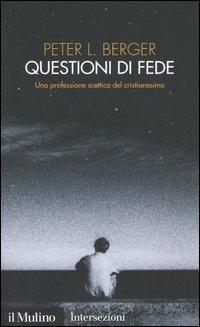 Questioni di fede. Una professione scettica del cristianesimo - Peter L. Berger - Libro Il Mulino 2005, Intersezioni | Libraccio.it