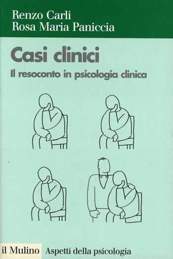 Casi clinici. Il resoconto in psicologia clinica - Renzo Carli, Rosa Maria Paniccia - Libro Il Mulino 2005, Aspetti della psicologia | Libraccio.it