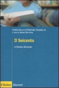 Storia della letteratura italiana. Vol. 3: Il Seicento. - Erminia Ardissino - Libro Il Mulino 2005, Itinerari. Critica letteraria | Libraccio.it