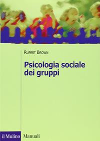 Psicologia sociale dei gruppi - Rupert Brown - Libro Il Mulino 2005, Manuali | Libraccio.it