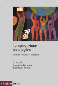 La spiegazione sociologica. Metodi, tendenze, problemi  - Libro Il Mulino 2005, Prismi | Libraccio.it
