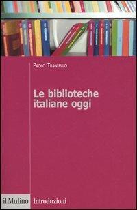 Le biblioteche italiane oggi - Paolo Traniello - Libro Il Mulino 2005, Itinerari. Storia | Libraccio.it