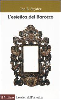 L' estetica del Barocco - Jon Snyder - Libro Il Mulino 2005, Lessico dell'estetica | Libraccio.it