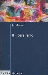 Il liberalismo - Nicola Matteucci - Libro Il Mulino 2005, Introduzioni. Politica | Libraccio.it
