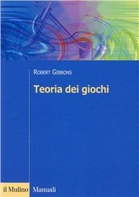 Teoria dei giochi - Robert Gibbons - Libro Il Mulino 2005, Manuali | Libraccio.it