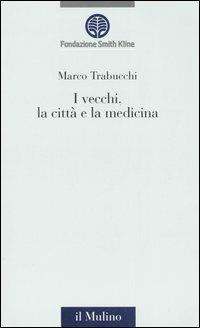 I vecchi, la città e la medicina - Marco Trabucchi - Libro Il Mulino 2005, Management, economia e politica sanitaria | Libraccio.it