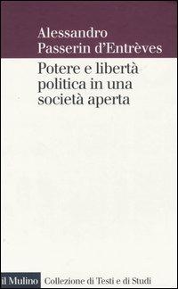 Potere e libertà politica in una società aperta - Alessandro Passerin d'Entrèves - Libro Il Mulino 2006, Collezione di testi e di studi | Libraccio.it