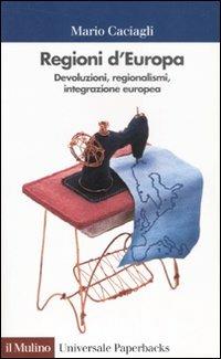 Regioni d'Europa. Devoluzioni, regionalismi, integrazione europea - Mario Caciagli - Libro Il Mulino 2006, Universale paperbacks Il Mulino | Libraccio.it