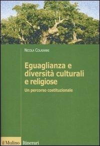 Eguaglianza e diversità culturali e religiose. Un percorso costituzionale - Nicola Colaianni - Libro Il Mulino 2006, Itinerari. Diritto | Libraccio.it