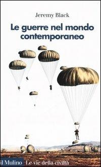 La guerra nel mondo contemporaneo - Jeremy Black - Libro Il Mulino 2006, Le vie della civiltà | Libraccio.it